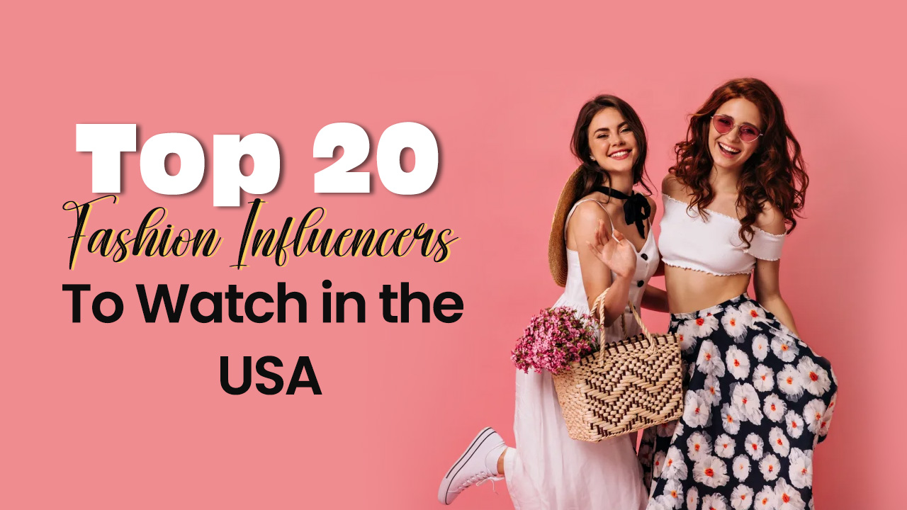 Top 20 Fashion Influencers to Watch in the USA
